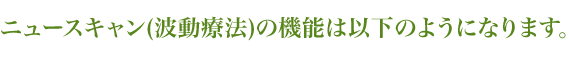 ニュースキャン（波動療法）は、以下のような治療や体質改善の目的で使用されます。